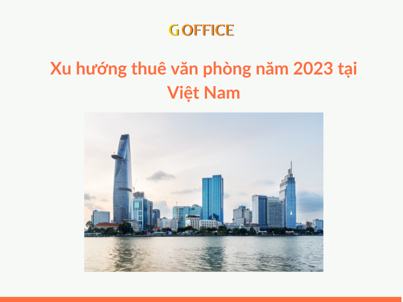 Xu hướng thuê văn phòng năm 2023 tại Việt Nam